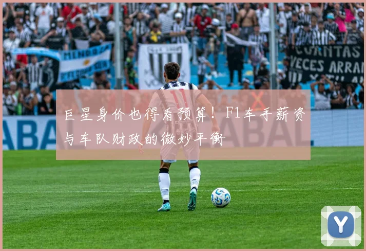 巨星身价也得看预算！F1车手薪资与车队财政的微妙平衡