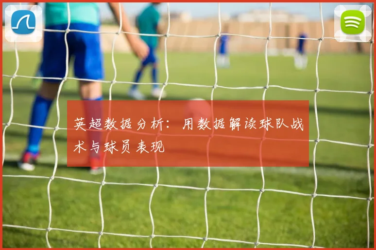 英超数据分析：用数据解读球队战术与球员表现