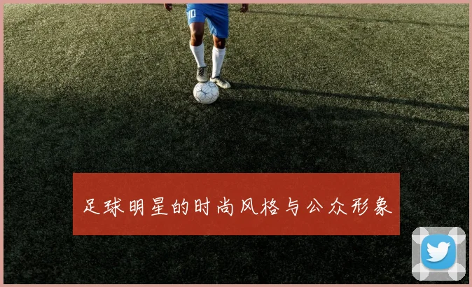 足球明星的时尚风格与公众形象