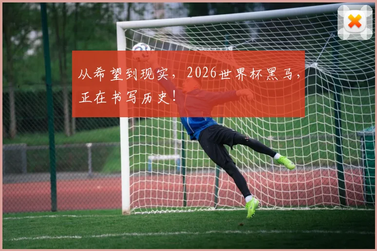 从希望到现实，2026世界杯黑马，正在书写历史！