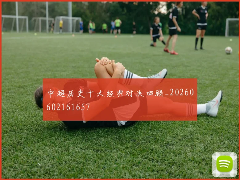 中超历史十大经典对决回顾_20260602161657