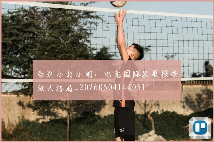 告别小打小闹,电竞国际发展报告放大格局_20260604144051