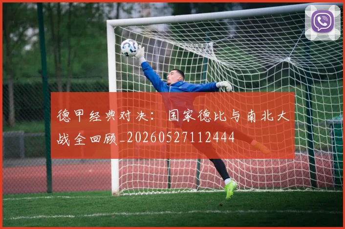 德甲经典对决:国家德比与南北大战全回顾_20260527112444