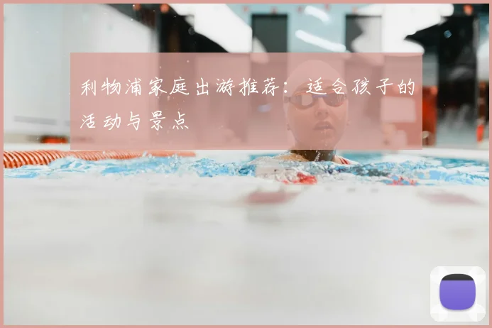 利物浦家庭出游推荐:适合孩子的活动与景点