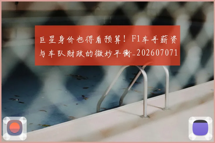 巨星身价也得看预算！F1车手薪资与车队财政的微妙平衡_20260707150558